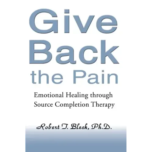 Give Back the Pain: Emotional Healing Through Source Completion Therapy - Paperback