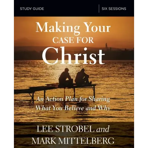 Making Your Case for Christ Bible Study Guide: An Action Plan for Sharing What You Believe and Why - Paperback