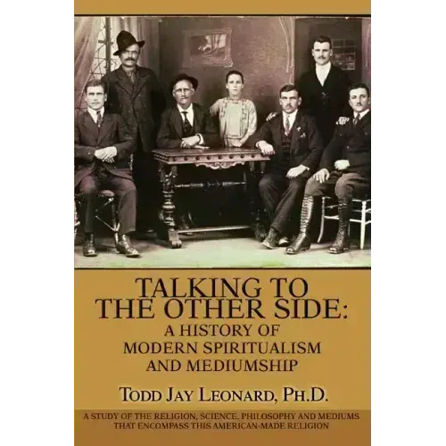 Talking to the Other Side: A History of Modern Spiritualism and Mediumship: A Study of the Religion, Science, Philosophy and Mediums that Encompa - Paperback