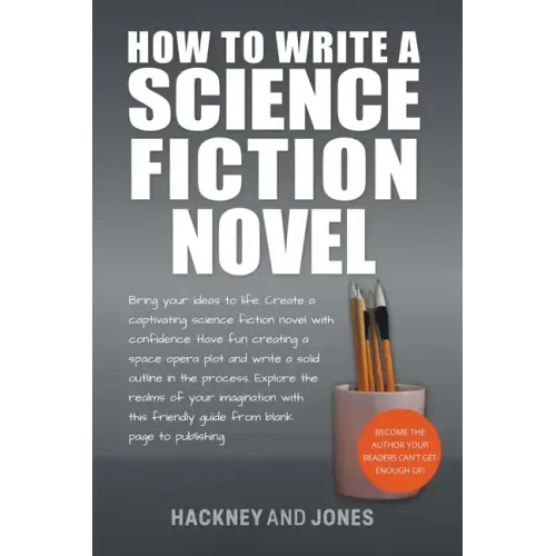 How To Write A Science Fiction Novel: Bring Your Ideas To Life. Create A Captivating Science Fiction Novel With Confidence - Paperback