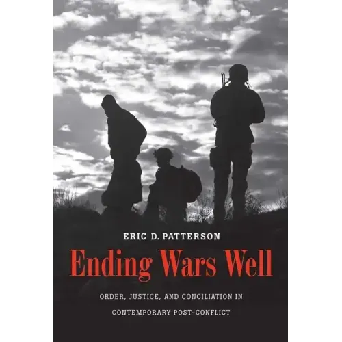 Ending Wars Well: Order, Justice, and Conciliation in Contemporary Post-Conflict - Hardcover