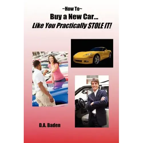 How To Buy a New Car Like You Practically Stole It! - Paperback