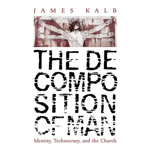 The Decomposition of Man: Identity, Technocracy, and the Church - Paperback