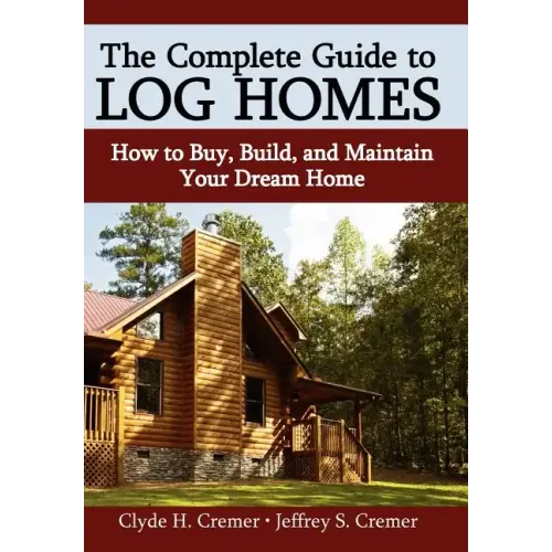 The Complete Guide to Log Homes: How to Buy, Build, and Maintain Your Dream Home - Hardcover