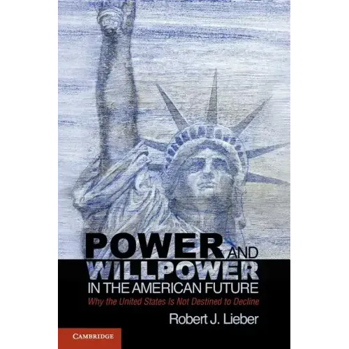 Power and Willpower in the American Future: Why the United States Is Not Destined to Decline - Paperback