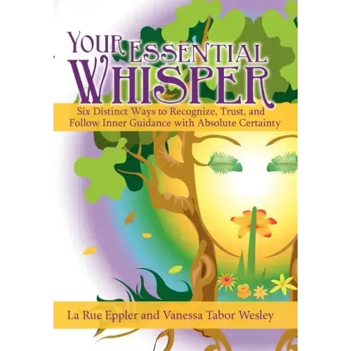 Your Essential Whisper: Six Distinct Ways to Recognize, Trust, and Follow Inner Guidance with Absolute Certainty - Hardcover