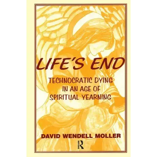 Life's End: Technocratic Dying in an Age of Spiritual Yearning - Paperback