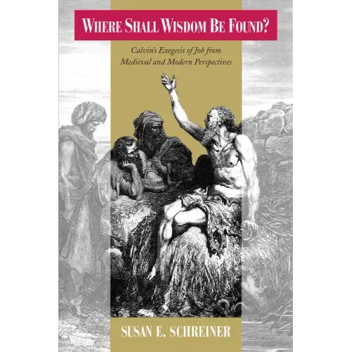 Where Shall Wisdom be Found?: Calvin's Exegesis of Job from Medieval and Modern Perspectives - Paperback