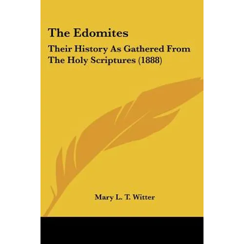 The Edomites: Their History As Gathered From The Holy Scriptures (1888) - Paperback