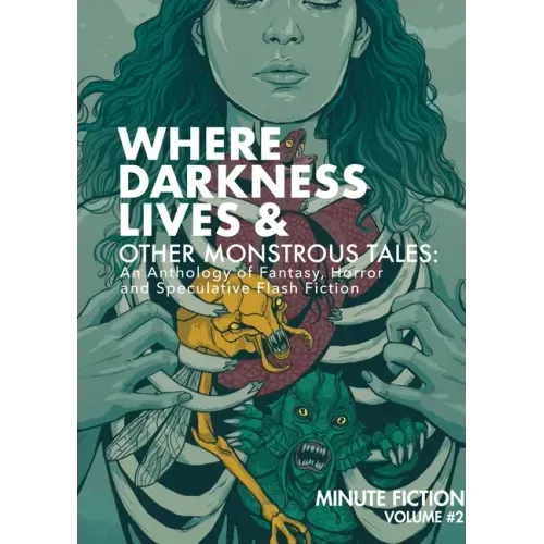 Where Darkness Lives & Other Monstrous Tales: An Anthology of Fantasy, Horror, and Speculative Flash Fiction - Paperback