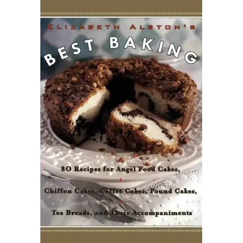 Elizabeth Alston's Best Baking: 80 Recipes for Angel Food Cakes, Chiffon Cakes, Coffee Cakes, Pound Cakes, Tea Breads, and Their Accompaniments - Paperback