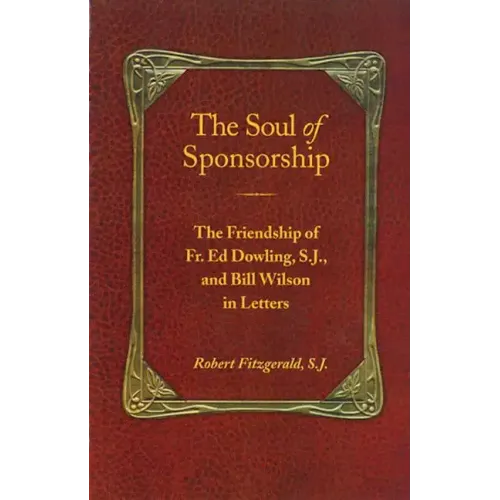 The Soul of Sponsorship: The Friendship of Fr. Ed Dowling, S.J. and Bill Wilson in Letters - Paperback