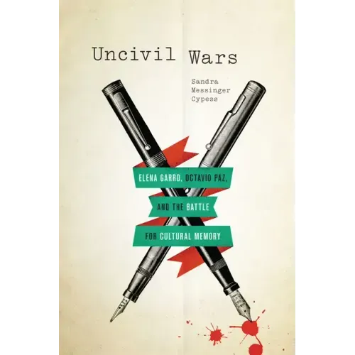 Uncivil Wars: Elena Garro, Octavio Paz, and the Battle for Cultural Memory - Paperback