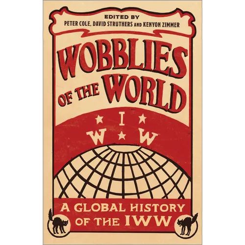 Wobblies of the World: A Global History of the Iww - Paperback