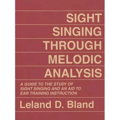 Sight Singing Through Melodic Analysis: A Guide to the Study of Sight Singing and an Aid to Ear Training Instruction - Paperback