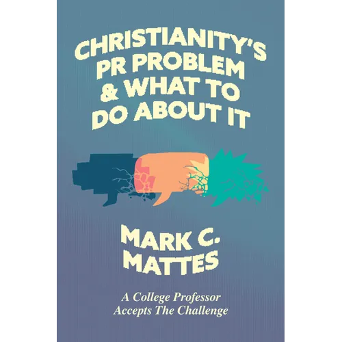 Christianity's PR Problem and What to Do about It: A College Professor Accepts the Challenge - Paperback