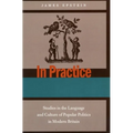 In Practice: Studies in the Language and Culture of Popular Politics in Modern Britain