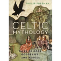 Celtic Mythology: Tales of Gods, Goddesses, and Heroes