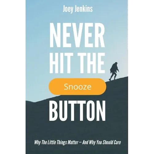 Never Hit the Snooze Button: Why the Little Things Matter-And Why You Should Care - Paperback