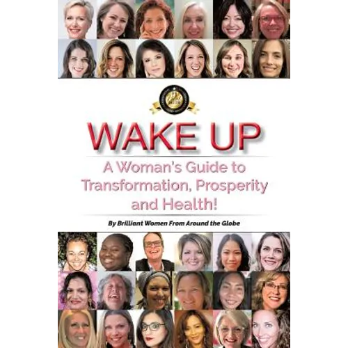 Wake Up: A Woman's Guide to Transformation, Prosperity, and Health!