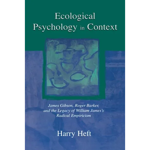 Ecological Psychology in Context: James Gibson, Roger Barker, and the Legacy of William James's Radical Empiricism - Paperback