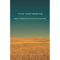 Their Own Frontier: Women Intellectuals Re-Visioning the American West