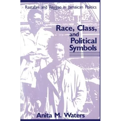 Race, Class, and Political Symbols: Rastafari and Reggae in Jamaican Politics