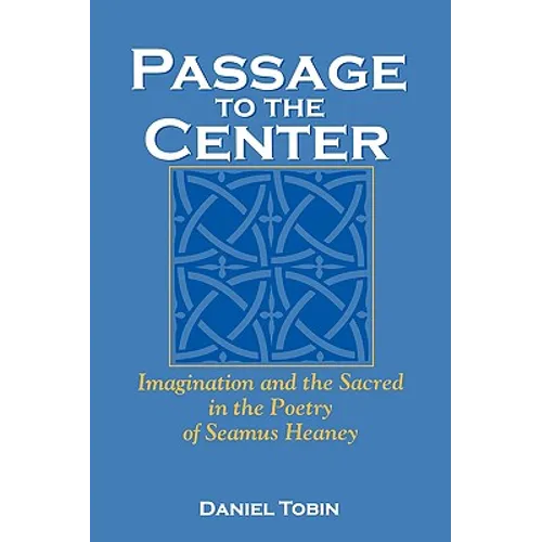 Passage to the Center: Imagination and the Sacred in the Poetry of Seamus Heaney - Paperback