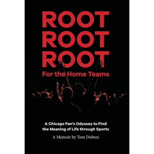 Root Root Root for the Home Teams- A Chicago Fan's Odyssey to Find the Meaning of Life Through Sports - Hardcover