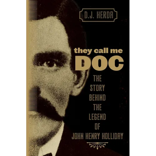 They Call Me Doc: The Story Behind The Legend Of John Henry Holliday - Paperback