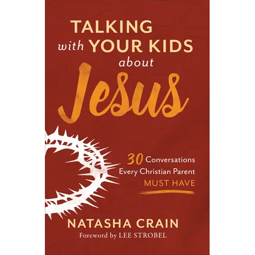 Talking with Your Kids about Jesus: 30 Conversations Every Christian Parent Must Have - Paperback