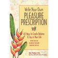 Write Your Own Pleasure Prescription: 60 Ways to Create Balance and Joy in Your Life