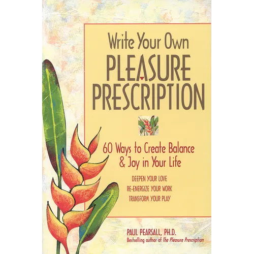 Write Your Own Pleasure Prescription: 60 Ways to Create Balance and Joy in Your Life