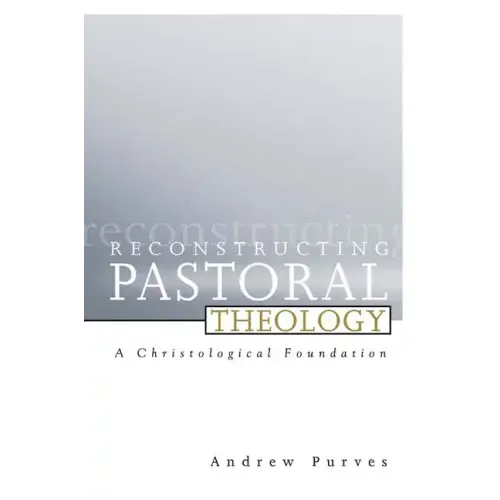 Reconstructing Pastoral Theology: A Christological Foundation - Paperback