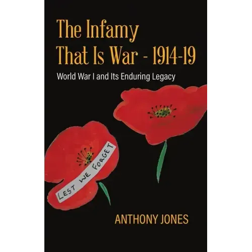 The Infamy That Is War - 1914-19: World War I and Its Enduring Legacy - Paperback