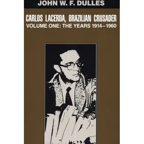 Carlos Lacerda, Brazilian Crusader: Volume I: The Years 1914-1960 Volume 1 - Paperback