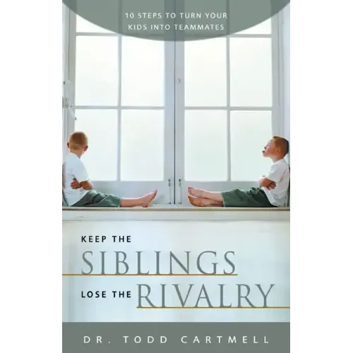 Keep the Siblings Lose the Rivalry: 10 Steps to Turn Your Kids Into Teammates - Paperback