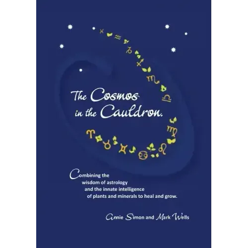 The Cosmos in the Cauldron: Combining the wisdom of astrology and the innate intelligence of plants and minerals to heal and grow - Paperback