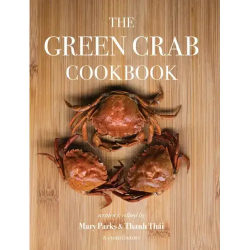 The Green Crab Cookbook: An Invasive Species Meets a Culinary Solution - Hardcover