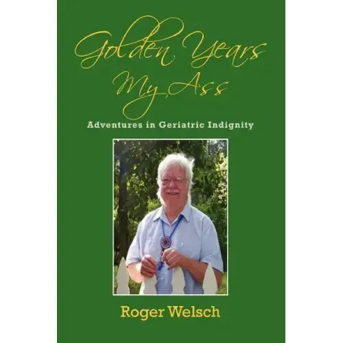 Golden Years My Ass: Adventures in Geriatric Indignity - Paperback