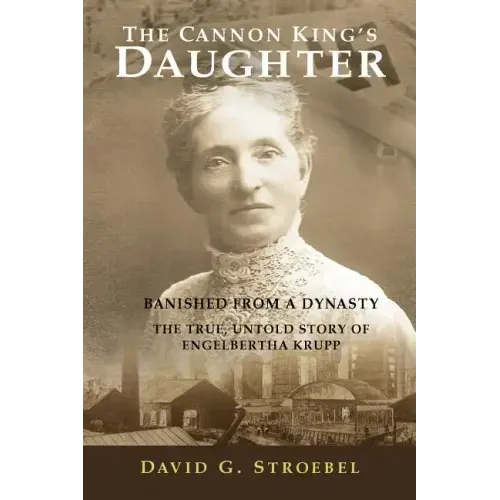 The Cannon King's Daughter: Banished from a Dynasty The True, Untold Story of Engelbertha Krupp - Paperback