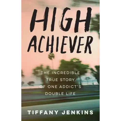 High Achiever: The Incredible True Story of One Addict's Double Life - Paperback
