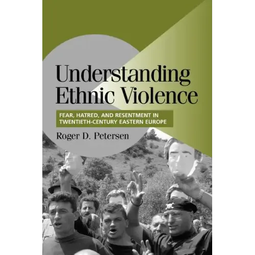 Understanding Ethnic Violence: Fear, Hatred, and Resentment in Twentieth-Century Eastern Europe - Paperback