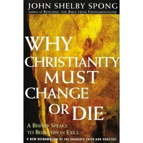 Why Christianity Must Change or Die: A Bishop Speaks to Believers in Exile - Paperback