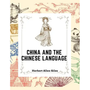 China and the Chinese Language: The Chinese Language, A Chinese Library, Taoism, China and Ancient - Paperback