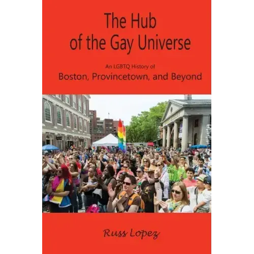The Hub of the Gay Universe: An LGBTQ History of Boston, Provincetown, and Beyond - Paperback