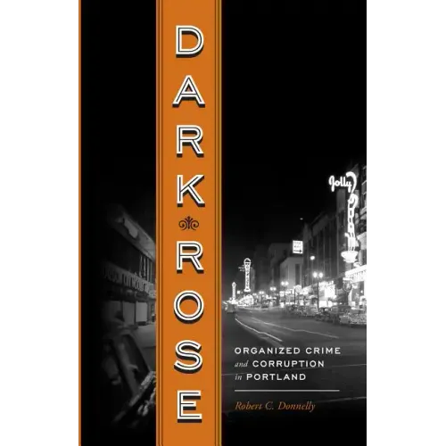 Dark Rose: Organized Crime and Corruption in Portland - Paperback