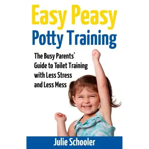 Easy Peasy Potty Training: The Busy Parents' Guide to Toilet Training with Less Stress and Less Mess - Paperback