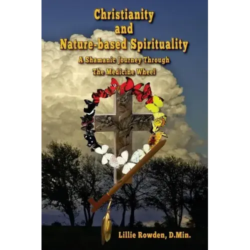 Christianity and Nature-based Spirituality: A Shamanic Journey Through The Medicine Wheel - Paperback