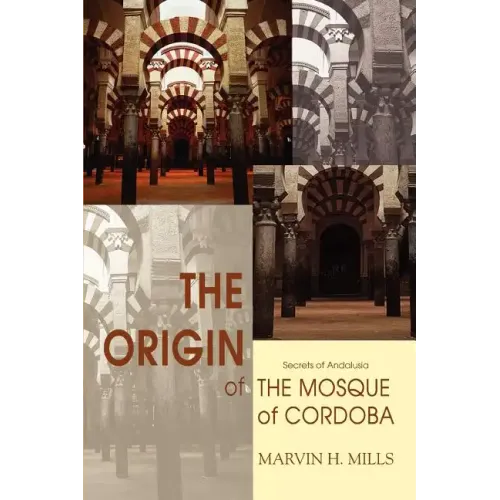 The Origin of the Mosque of Cordoba: Secrets of Andalusia - Paperback